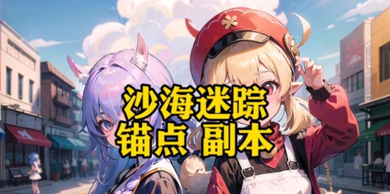 揭秘沙海奇遇原神任务攻略（挑战无尽沙海，解密藏匿秘密的大冒险！）